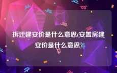 拆迁建安价是什么意思(安置房建安价是什么意思)