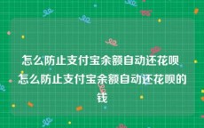 怎么防止支付宝余额自动还花呗 怎么防止支付宝余额自动还花呗的钱