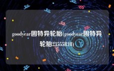 goodyear固特异轮胎(goodyear固特异轮胎23555R18)