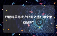 双面呢羊毛大衣轻重之选：哪个更适合你？