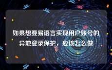 如果想要易语言实现用户账号的异地登录保护，应该怎么做