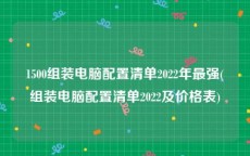 1500组装电脑配置清单2022年最强(组装电脑配置清单2022及价格表)