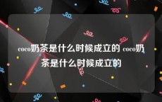 coco奶茶是什么时候成立的 coco奶茶是什么时候成立的