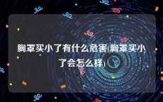 胸罩买小了有什么危害(胸罩买小了会怎么样)