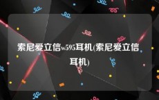 索尼爱立信w595耳机(索尼爱立信 耳机)