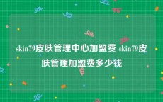 skin79皮肤管理中心加盟费 skin79皮肤管理加盟费多少钱