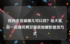 找内衣货源哪儿可以找？给大家说一说潍坊男女服装加盟价提货方式