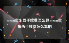 steam卖东西手续费怎么算 steam卖东西手续费怎么算的