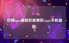 目前oppo最新款是哪款(oppo手机最新)