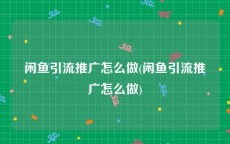 闲鱼引流推广怎么做(闲鱼引流推广怎么做)