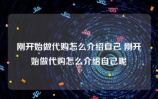 刚开始做代购怎么介绍自己 刚开始做代购怎么介绍自己呢