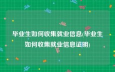 毕业生如何收集就业信息(毕业生如何收集就业信息证明)