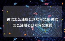 微信怎么注册公众号写文章 微信怎么注册公众号写文章的