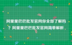 阿里里巴巴批发官网你全部了解吗？阿里里巴巴批发官网简单解析