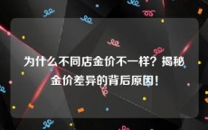 为什么不同店金价不一样？揭秘金价差异的背后原因！