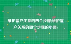 维护客户关系的四个步骤(维护客户关系的四个步骤的小图)