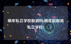 明年私立学校取消吗(明年起取消私立学校)