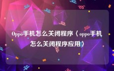 Oppo手机怎么关闭程序〈oppo手机怎么关闭程序应用〉