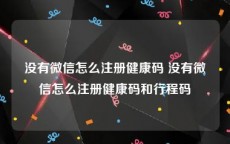 没有微信怎么注册健康码 没有微信怎么注册健康码和行程码