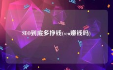 SEO到底多挣钱(seo赚钱吗)