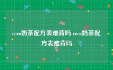 coco奶茶配方表难背吗 coco奶茶配方表难背吗