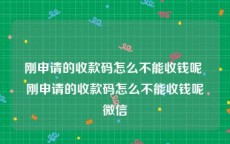 刚申请的收款码怎么不能收钱呢 刚申请的收款码怎么不能收钱呢微信