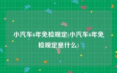 小汽车6年免检规定(小汽车6年免检规定是什么)