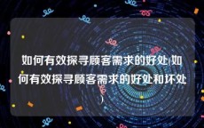 如何有效探寻顾客需求的好处(如何有效探寻顾客需求的好处和坏处)