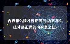 内衣怎么挂才是正确的(内衣怎么挂才是正确的内衣怎么挂)