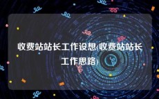 收费站站长工作设想(收费站站长工作思路)