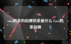 coco奶茶的招牌奶茶是什么 Coco奶茶招牌