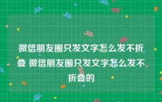 微信朋友圈只发文字怎么发不折叠 微信朋友圈只发文字怎么发不折叠的