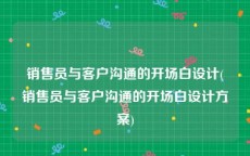 销售员与客户沟通的开场白设计(销售员与客户沟通的开场白设计方案)