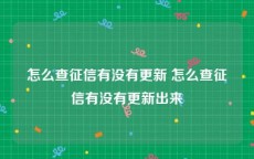 怎么查征信有没有更新 怎么查征信有没有更新出来