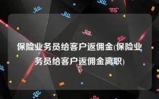 保险业务员给客户返佣金(保险业务员给客户返佣金离职)