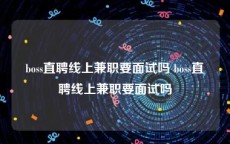 boss直聘线上兼职要面试吗 boss直聘线上兼职要面试吗