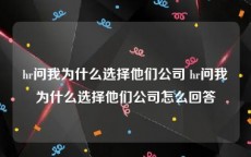 hr问我为什么选择他们公司 hr问我为什么选择他们公司怎么回答