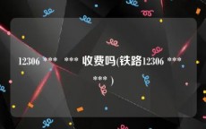 12306 ***  *** 收费吗(铁路12306 ***  *** )