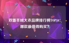 双面羊绒大衣品牌排行榜TOP10：哪款最值得购买？