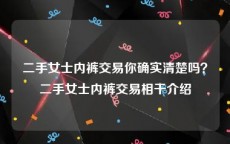 二手女士内裤交易你确实清楚吗？二手女士内裤交易相干介绍