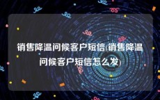 销售降温问候客户短信(销售降温问候客户短信怎么发)