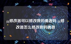 gg修改器可以修改我的勇者吗 gg修改器怎么修改我的勇者