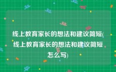 线上教育家长的想法和建议简短(线上教育家长的想法和建议简短怎么写)