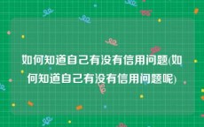 如何知道自己有没有信用问题(如何知道自己有没有信用问题呢)