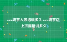 coco奶茶入职培训多久 coco奶茶店上班要培训多久