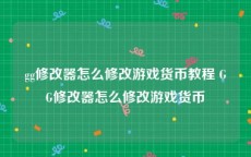 gg修改器怎么修改游戏货币教程 GG修改器怎么修改游戏货币