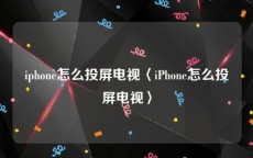 iphone怎么投屏电视〈iPhone怎么投屏电视〉