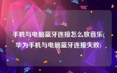 手机与电脑蓝牙连接怎么放音乐(华为手机与电脑蓝牙连接失败)