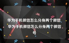 华为手机微信怎么分身两个微信 华为手机微信怎么分身两个微信号