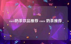 coco奶茶饮品推荐 coco 奶茶推荐